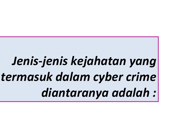 Jenis-jenis kejahatan yang termasuk dalam cyber crime diantaranya adalah : 