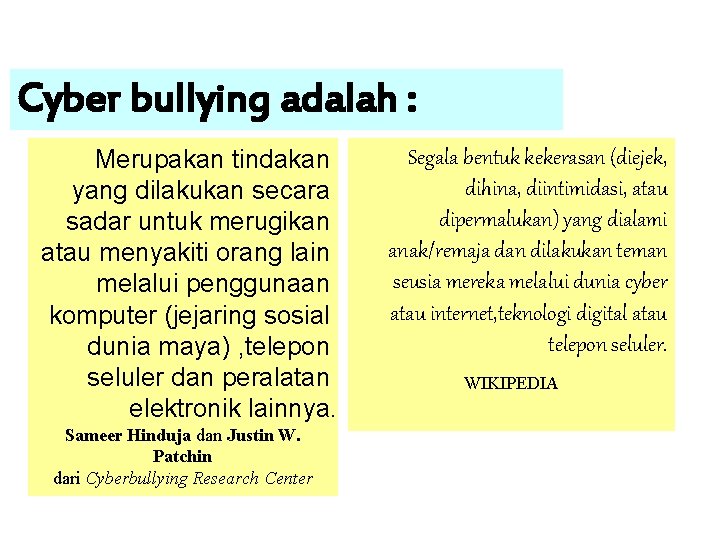 Cyber bullying adalah : Merupakan tindakan yang dilakukan secara sadar untuk merugikan atau menyakiti