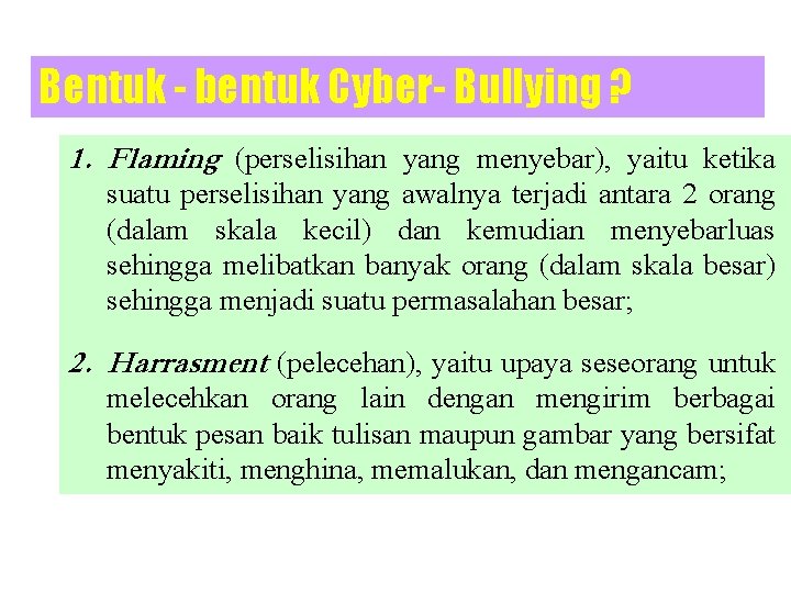 Bentuk - bentuk Cyber- Bullying ? 1. Flaming (perselisihan yang menyebar), yaitu ketika suatu