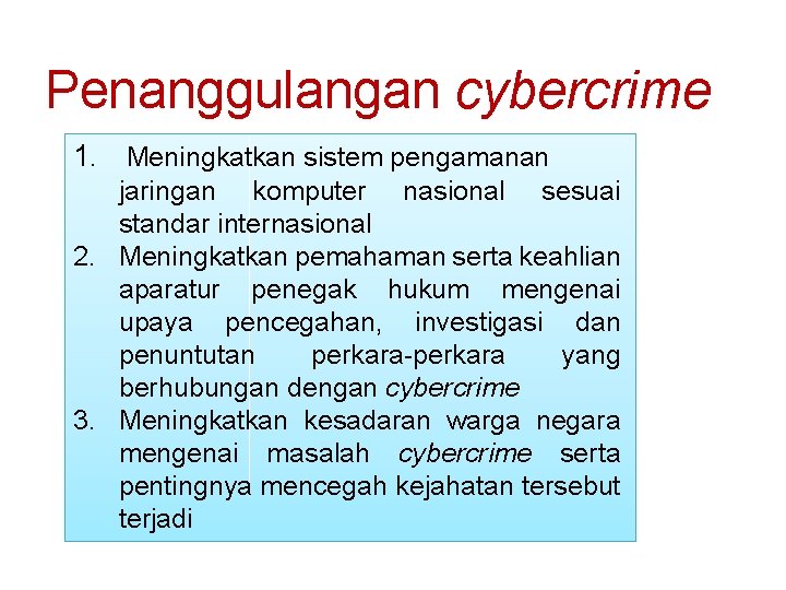 Penanggulangan cybercrime 1. Meningkatkan sistem pengamanan jaringan komputer nasional sesuai standar internasional 2. Meningkatkan