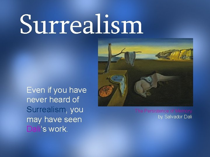 Surrealism Even if you have never heard of Surrealism, you may have seen Dali’s