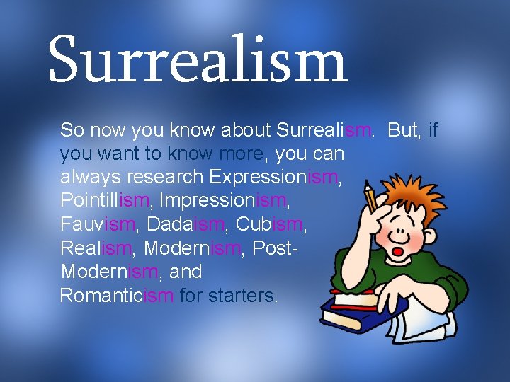 Surrealism So now you know about Surrealism. But, if you want to know more,