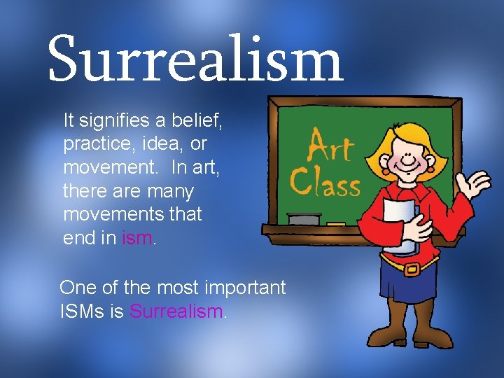 Surrealism It signifies a belief, practice, idea, or movement. In art, there are many