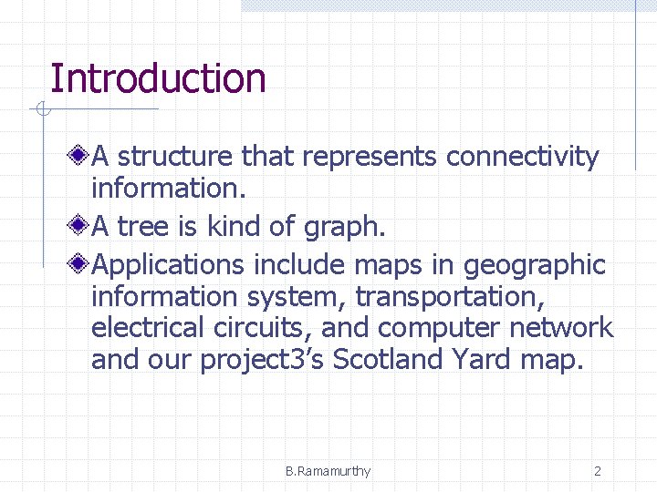 Introduction A structure that represents connectivity information. A tree is kind of graph. Applications Introduction A structure that represents connectivity information. A tree is kind of graph. Applications