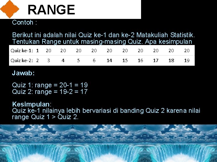 RANGE Contoh : Berikut ini adalah nilai Quiz ke-1 dan ke-2 Matakuliah Statistik. Tentukan