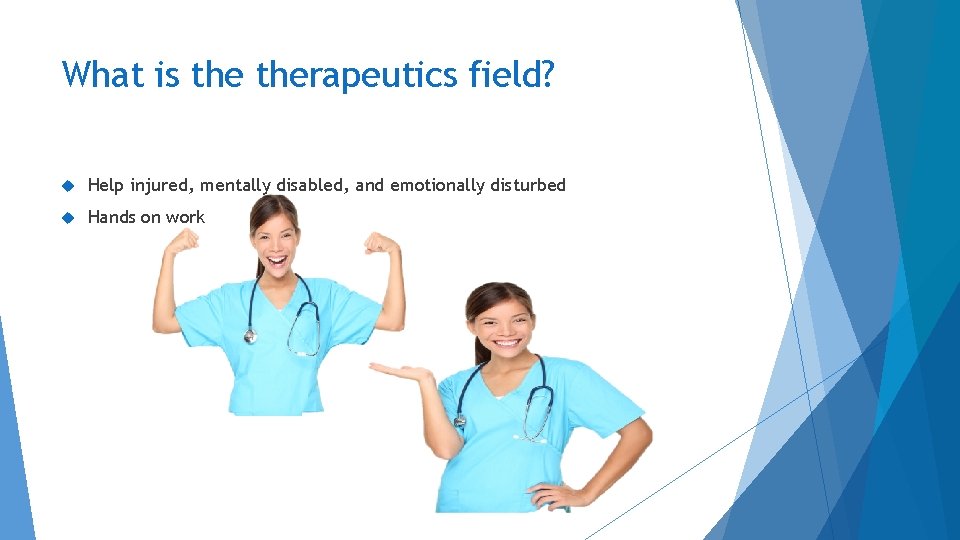 What is therapeutics field? Help injured, mentally disabled, and emotionally disturbed Hands on work