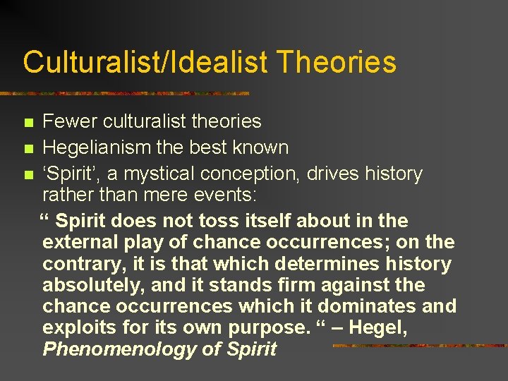 Culturalist/Idealist Theories Fewer culturalist theories n Hegelianism the best known n ‘Spirit’, a mystical