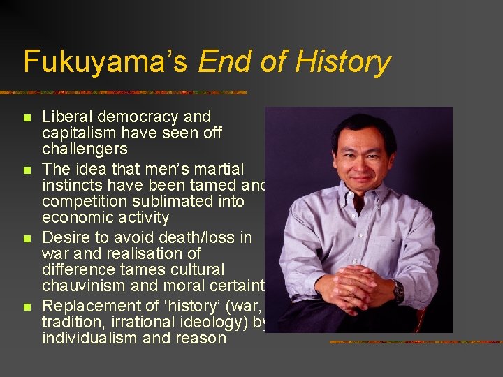 Fukuyama’s End of History n n Liberal democracy and capitalism have seen off challengers
