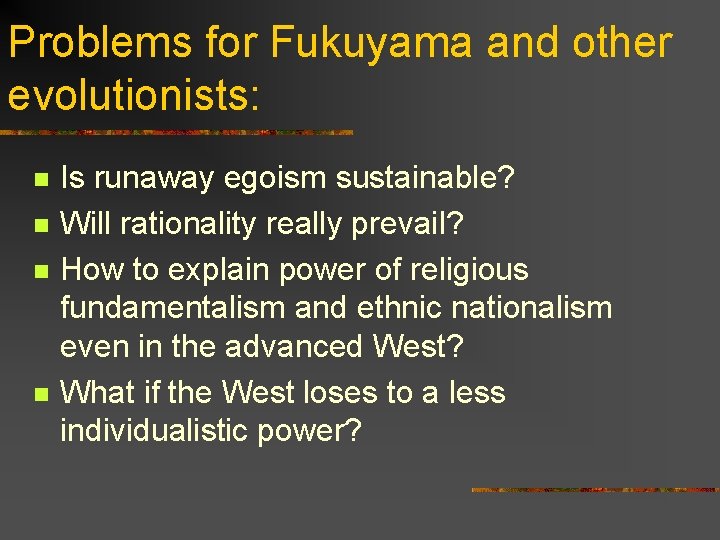 Problems for Fukuyama and other evolutionists: n n Is runaway egoism sustainable? Will rationality