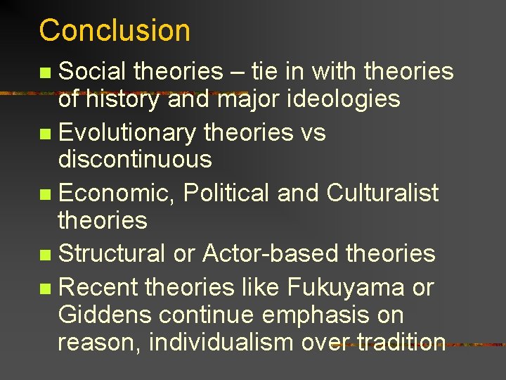 Conclusion Social theories – tie in with theories of history and major ideologies n