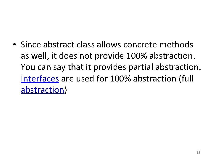  • Since abstract class allows concrete methods as well, it does not provide