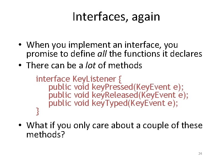 Interfaces, again • When you implement an interface, you promise to define all the