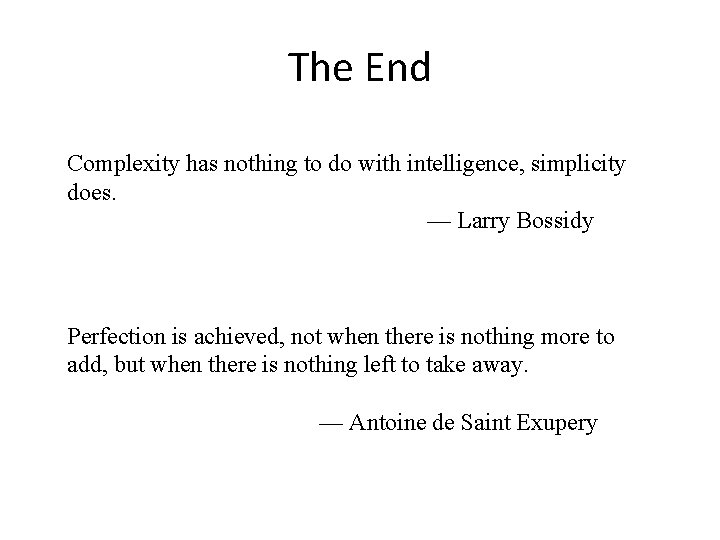 The End Complexity has nothing to do with intelligence, simplicity does. — Larry Bossidy