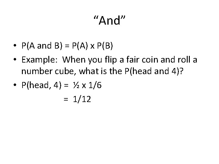 “And” • P(A and B) = P(A) x P(B) • Example: When you flip