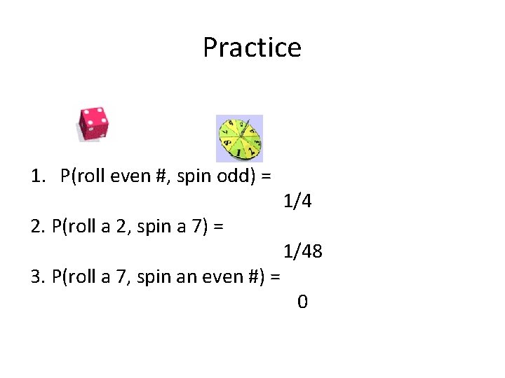 Practice 1. P(roll even #, spin odd) = 2. P(roll a 2, spin a
