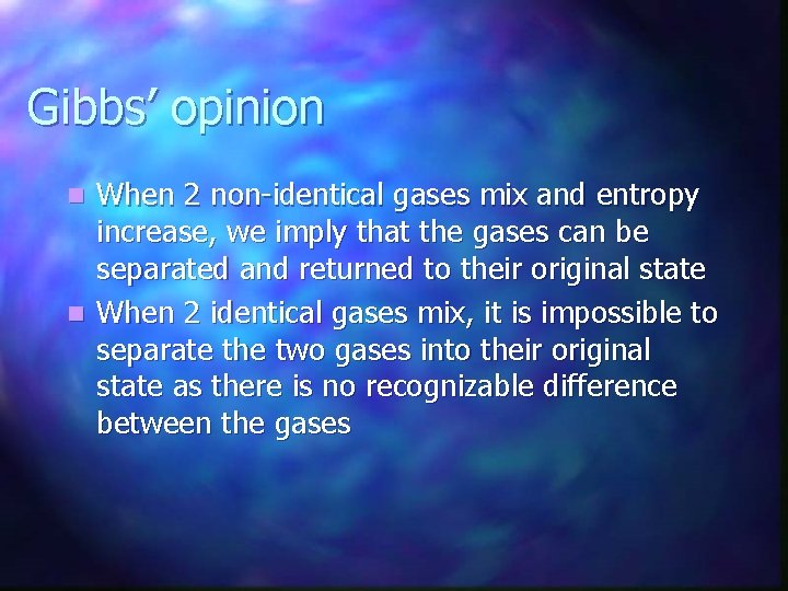 Gibbs’ opinion When 2 non-identical gases mix and entropy increase, we imply that the