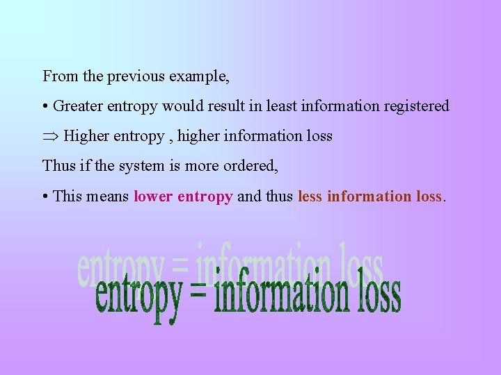 From the previous example, • Greater entropy would result in least information registered Higher