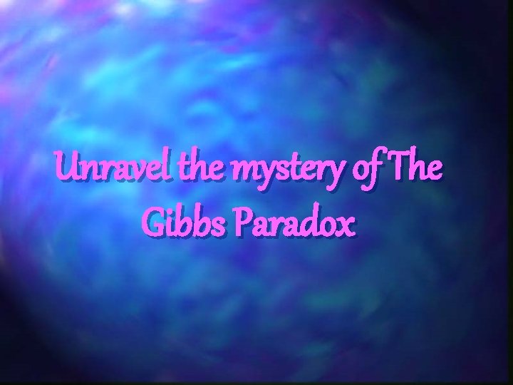 Unravel the mystery of The Gibbs Paradox 