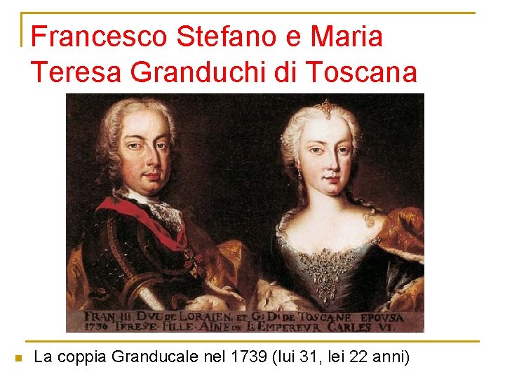 Francesco Stefano e Maria Teresa Granduchi di Toscana n La coppia Granducale nel 1739