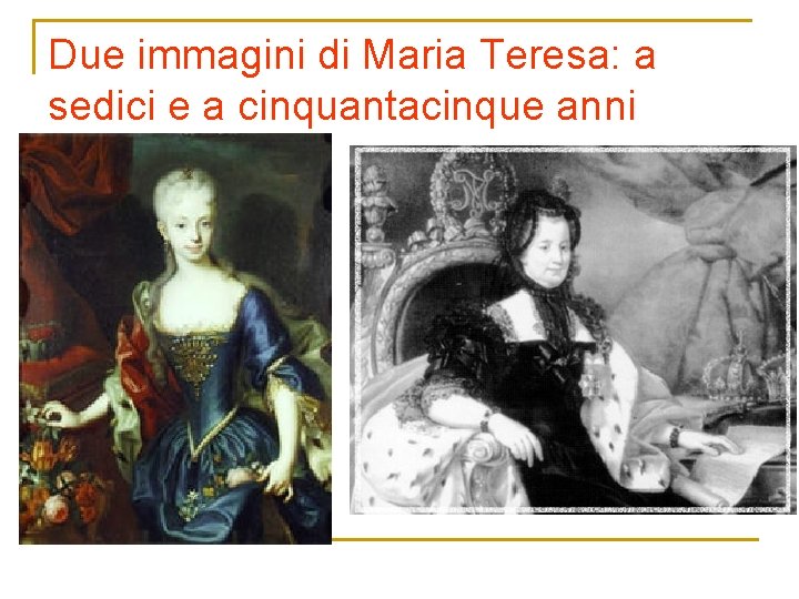 Due immagini di Maria Teresa: a sedici e a cinquantacinque anni 