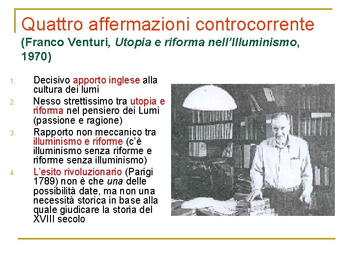 Quattro affermazioni controcorrente (Franco Venturi, Utopia e riforma nell’Illuminismo, 1970) 1. 2. 3. 4.