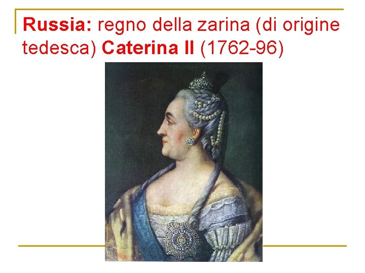 Russia: regno della zarina (di origine tedesca) Caterina II (1762 -96) 