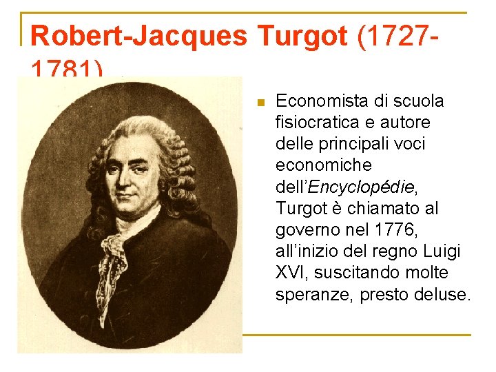 Robert-Jacques Turgot (17271781) n Economista di scuola fisiocratica e autore delle principali voci economiche