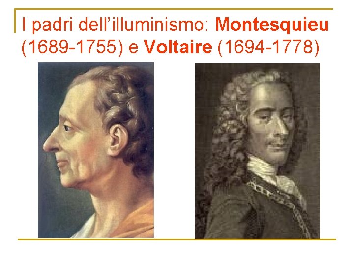 I padri dell’illuminismo: Montesquieu (1689 -1755) e Voltaire (1694 -1778) 