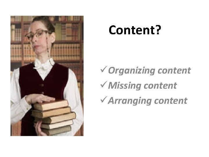 Content? üOrganizing content üMissing content üArranging content 