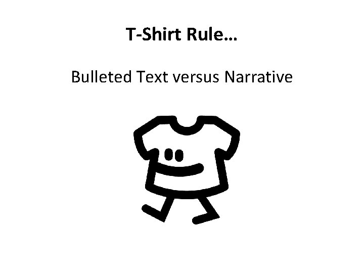 T-Shirt Rule… Bulleted Text versus Narrative 