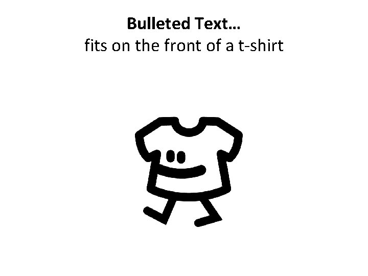 Bulleted Text… fits on the front of a t-shirt 