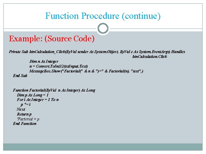Function Procedure (continue) Example: (Source Code) Private Sub btn. Calculation_Click(By. Val sender As System.