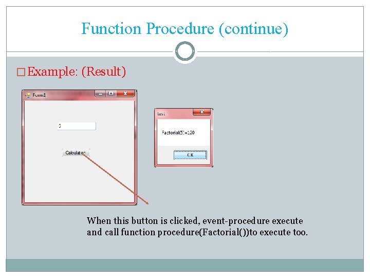 Function Procedure (continue) � Example: (Result) When this button is clicked, event-procedure execute and