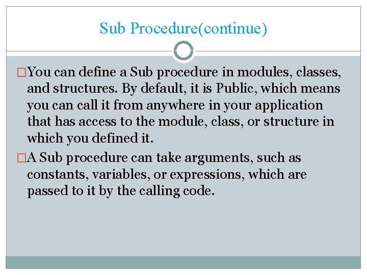 Sub Procedure(continue) �You can define a Sub procedure in modules, classes, and structures. By