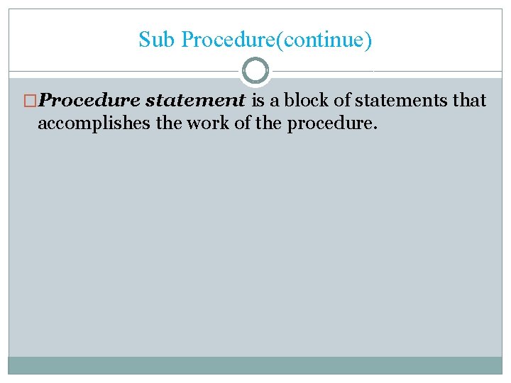 Sub Procedure(continue) �Procedure statement is a block of statements that accomplishes the work of