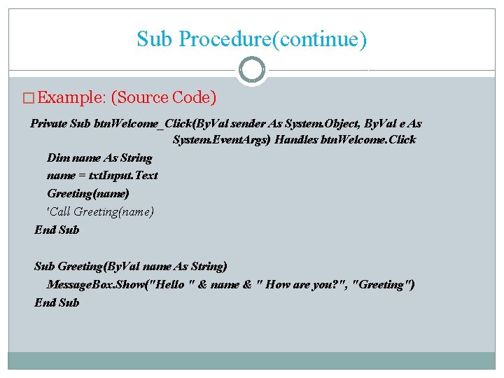 Sub Procedure(continue) � Example: (Source Code) Private Sub btn. Welcome_Click(By. Val sender As System.