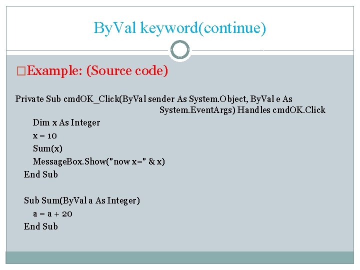 By. Val keyword(continue) �Example: (Source code) Private Sub cmd. OK_Click(By. Val sender As System.