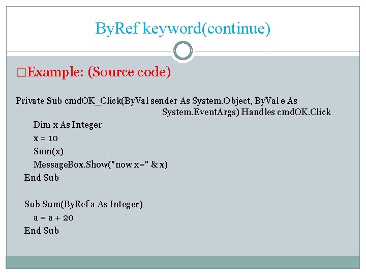 By. Ref keyword(continue) �Example: (Source code) Private Sub cmd. OK_Click(By. Val sender As System.