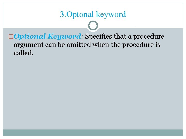 3. Optonal keyword �Optional Keyword: Specifies that a procedure argument can be omitted when
