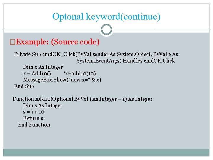 Optonal keyword(continue) �Example: (Source code) Private Sub cmd. OK_Click(By. Val sender As System. Object,