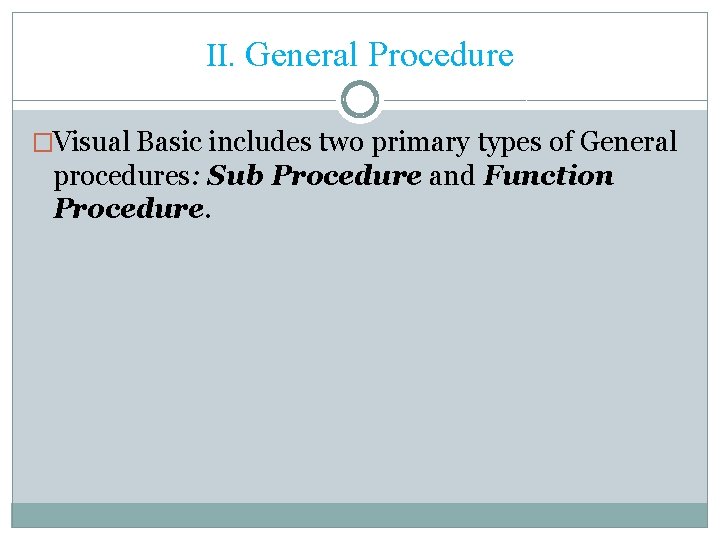 II. General Procedure �Visual Basic includes two primary types of General procedures: Sub Procedure