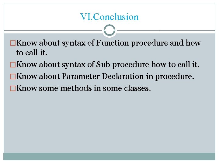 VI. Conclusion �Know about syntax of Function procedure and how to call it. �Know