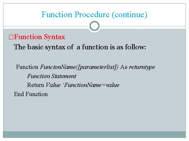 Function Procedure (continue) �Function Syntax The basic syntax of a function is as follow: