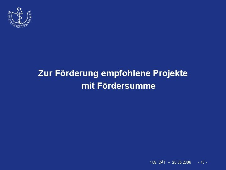 Zur Förderung empfohlene Projekte mit Fördersumme 109. DÄT – 25. 05. 2006 - 47