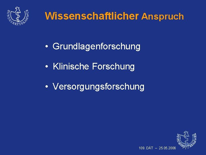 Wissenschaftlicher Anspruch • Grundlagenforschung • Klinische Forschung • Versorgungsforschung 109. DÄT – 25. 05.