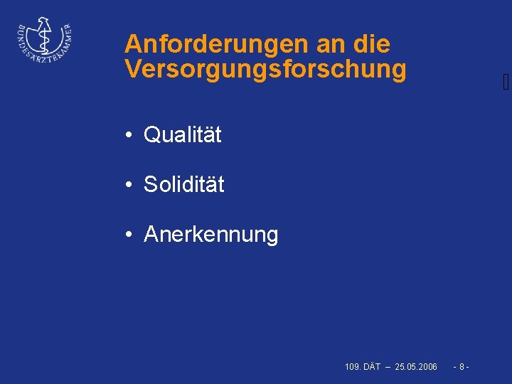 Anforderungen an die Versorgungsforschung • Qualität • Solidität • Anerkennung 109. DÄT – 25.