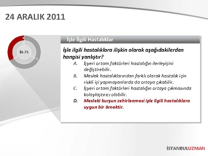 24 ARALIK 2011 İşle İlgili Hastalıklar İH-75 İşle ilgili hastalıklara ilişkin olarak aşağıdakilerden hangisi