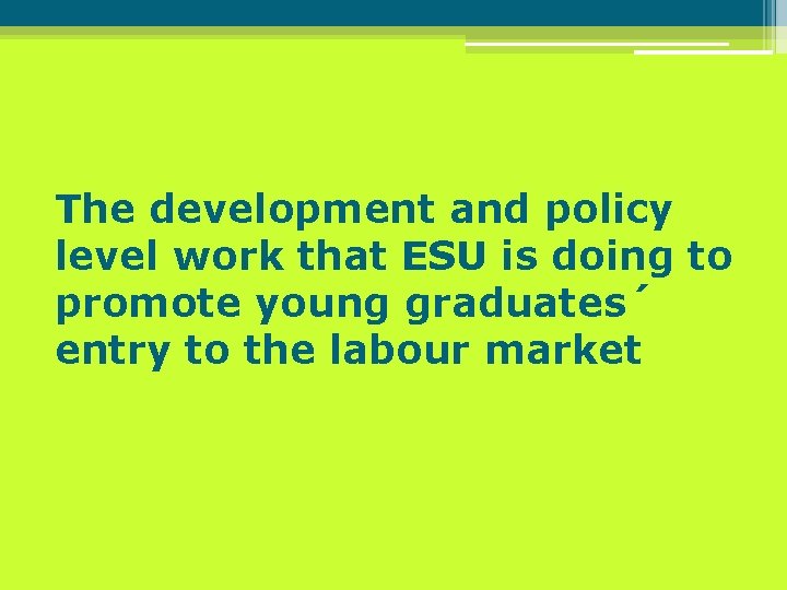 The development and policy level work that ESU is doing to promote young graduates´