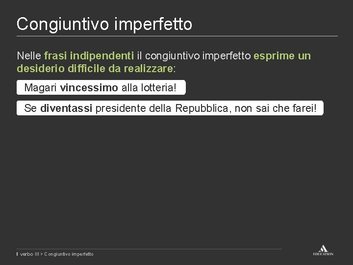 Congiuntivo imperfetto Nelle frasi indipendenti il congiuntivo imperfetto esprime un desiderio difficile da realizzare: