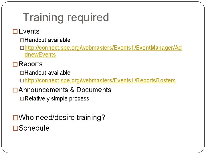 Training required � Events �Handout available �http: //connect. spe. org/webmasters/Events 1/Event. Manager/Ad dnew. Events